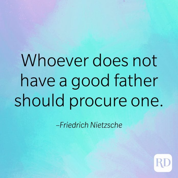 "Whoever does not have a good father should procure one." –Friedrich Nietzsche