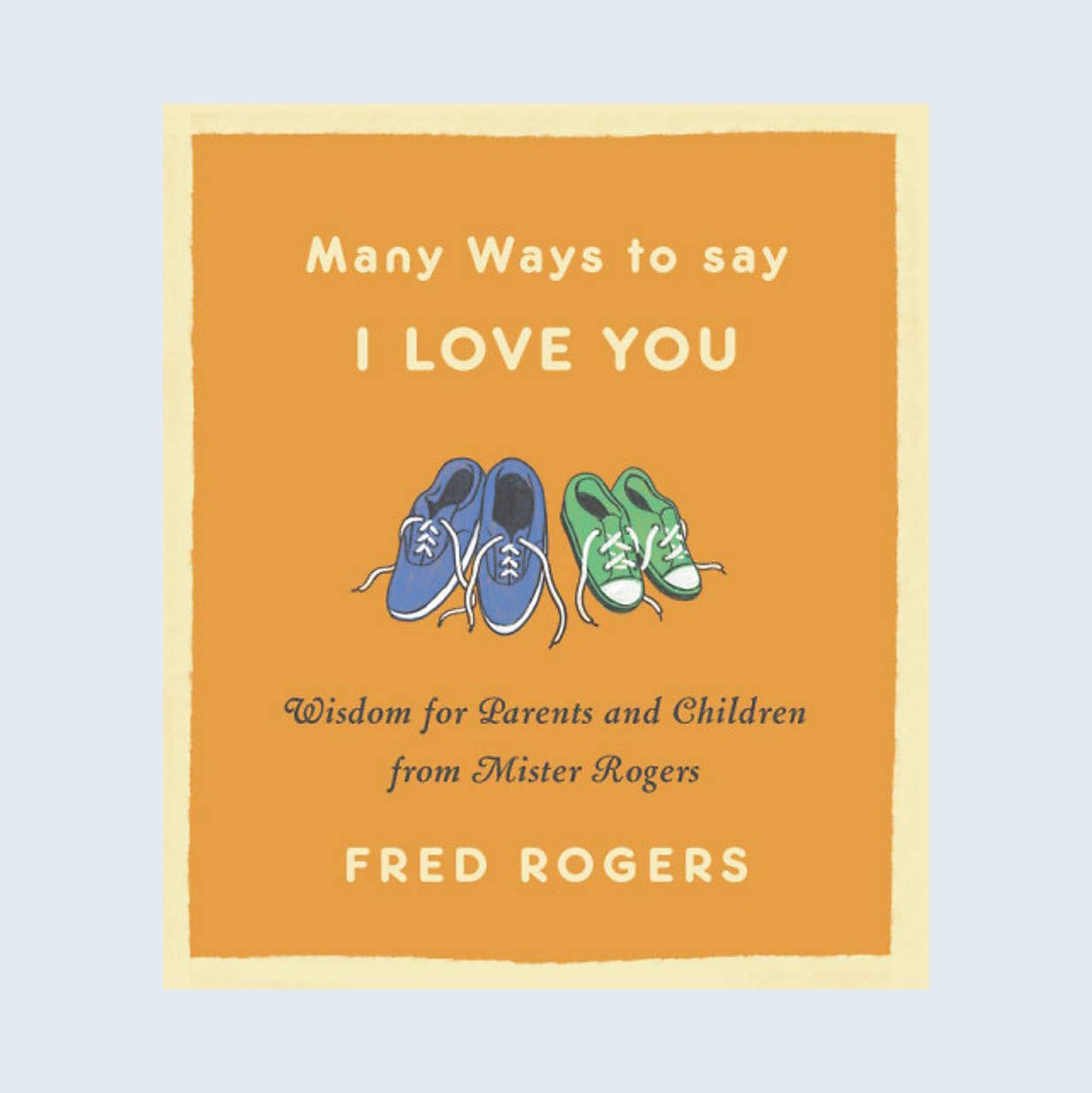 Many Ways to Say I Love You: Wisdom for Parents and Children from Mister Rogers by Fred Rogers
