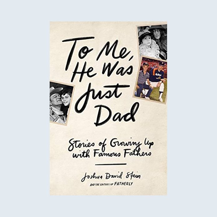 To Me, He Was Just Dad: Stories of Growing Up with Famous Fathers by Joshua David Stein