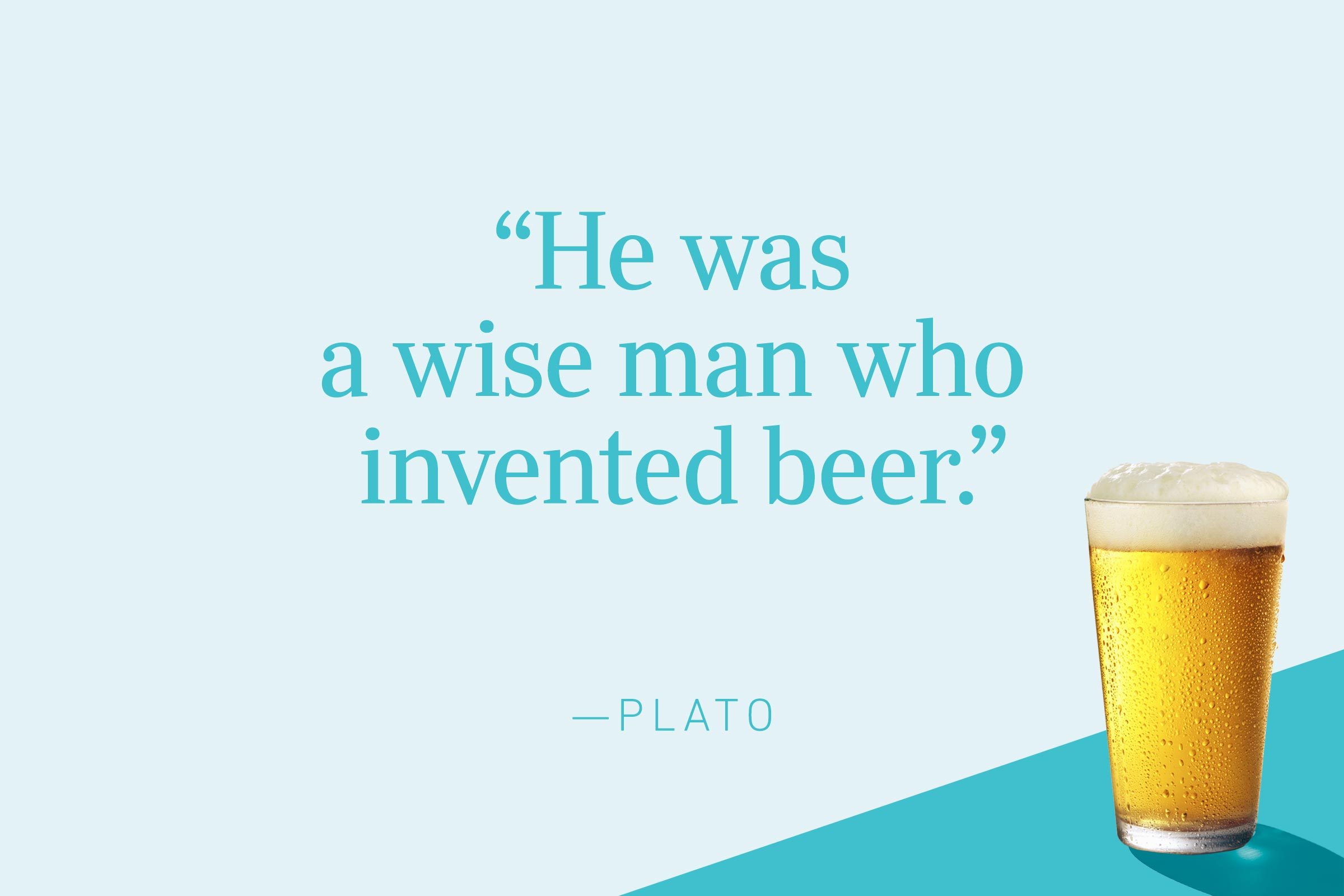 He was a wise man who invented beer.