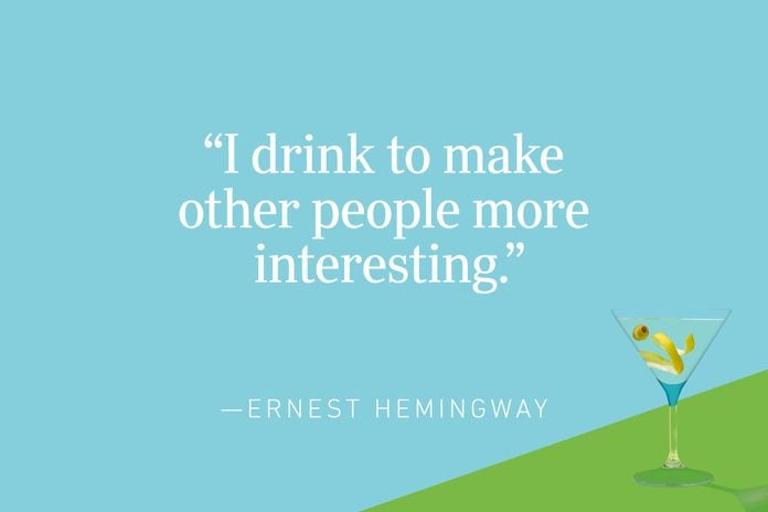 “I drink to make other people more interesting.”—Ernest Hemingway