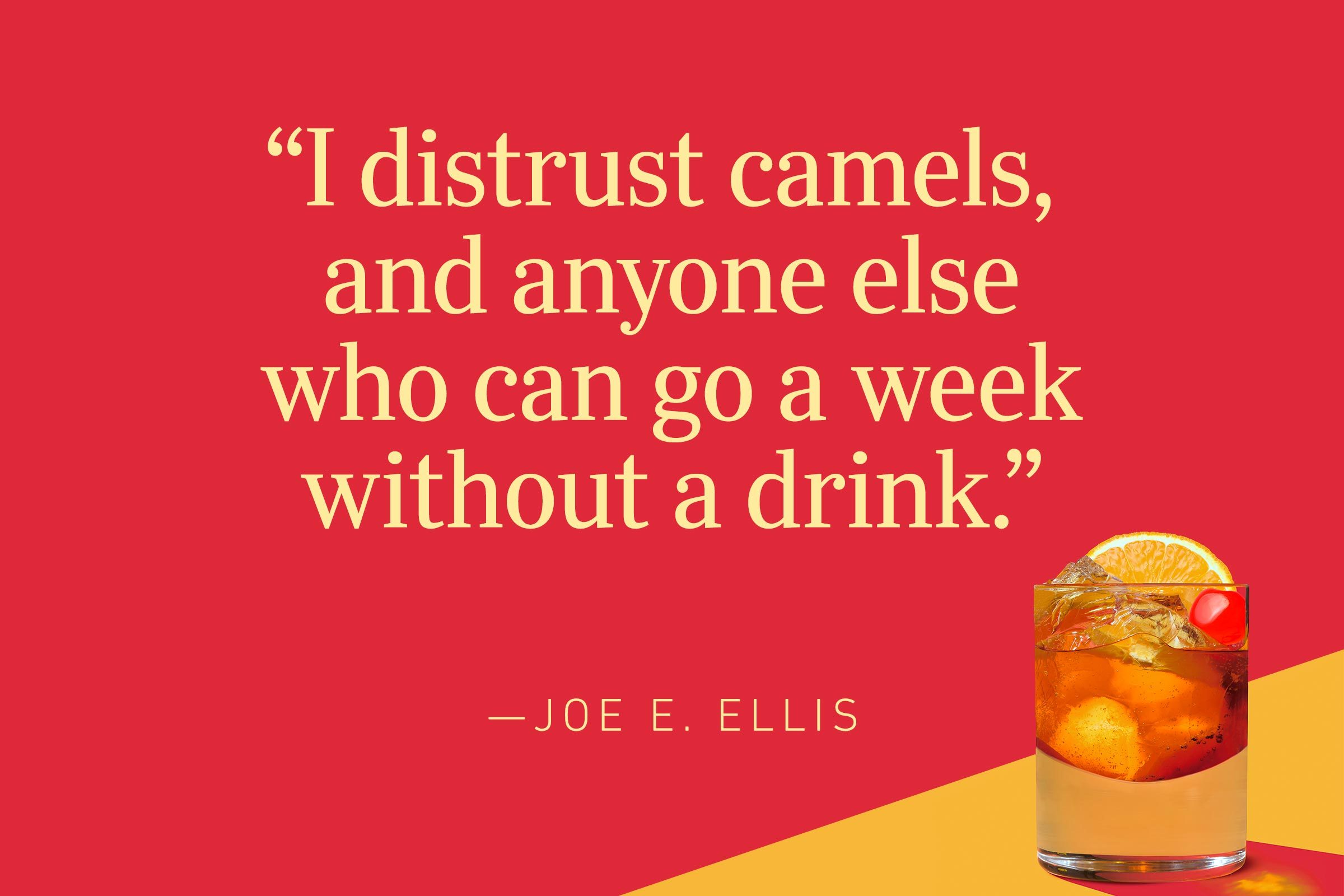 "I distrust camels, and anyone else who can go a week without a drink.