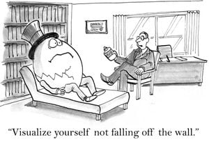The therapist says to Humpty Dumpty, "visualize yourself not falling off the wall".