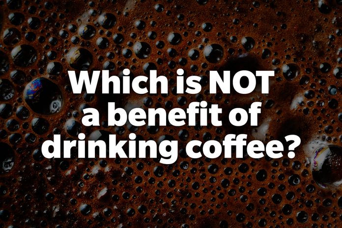 Which is NOT a benefit of drinking coffee?