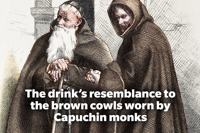 The drink's resemblance to the brown cowls worn by Capuchin monks
