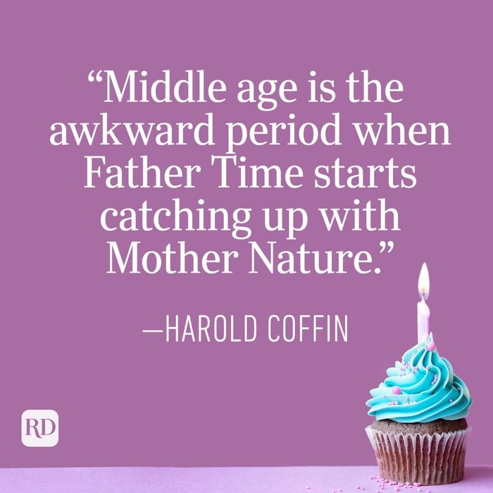 "Middle age is the awkward period when Father Time starts catching up with Mother Nature." —Harold Coffin