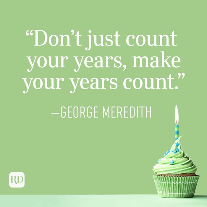 "Don't just count your years, make your years count." —George Meredith