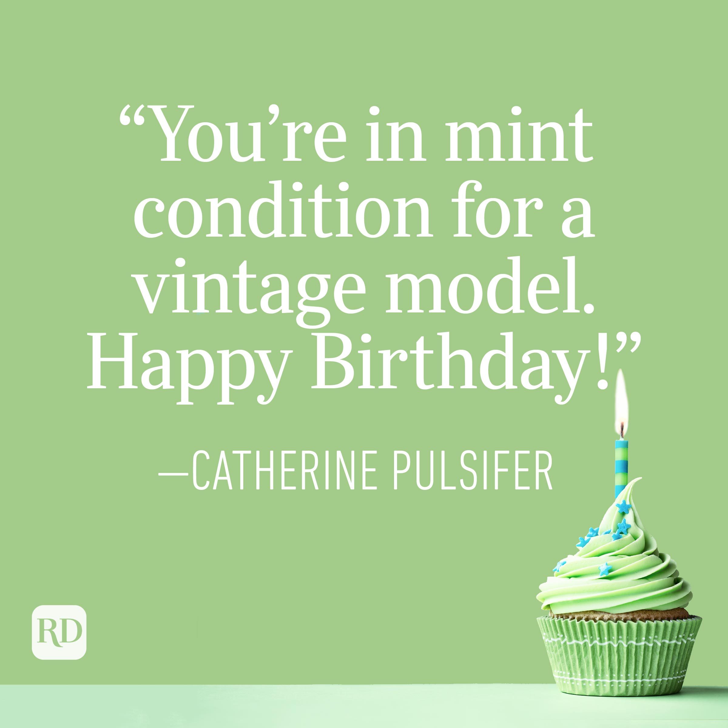 "You're in mint condition for a vintage model. Happy Birthday!" —Catherine Pulsifer