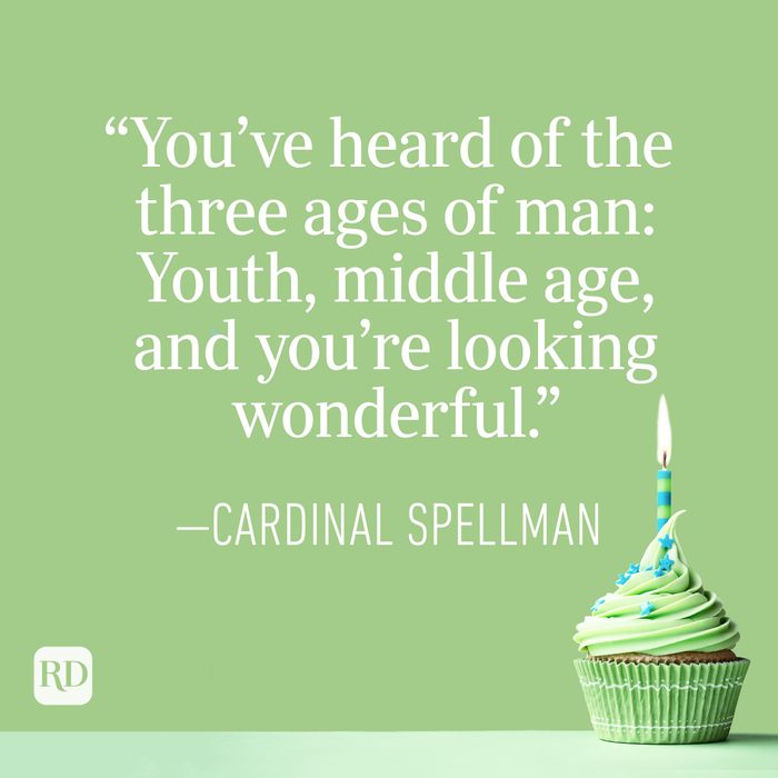 "You've heard of the three ages of man: Youth, middle age, and you're looking wonderful." —Cardinal Spellman