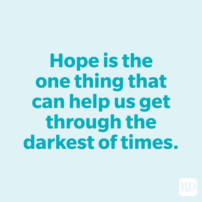 Hope is the one thing that can help us get through the darkest of times.