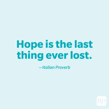 "Hope is the last thing ever lost." —Italian proverb