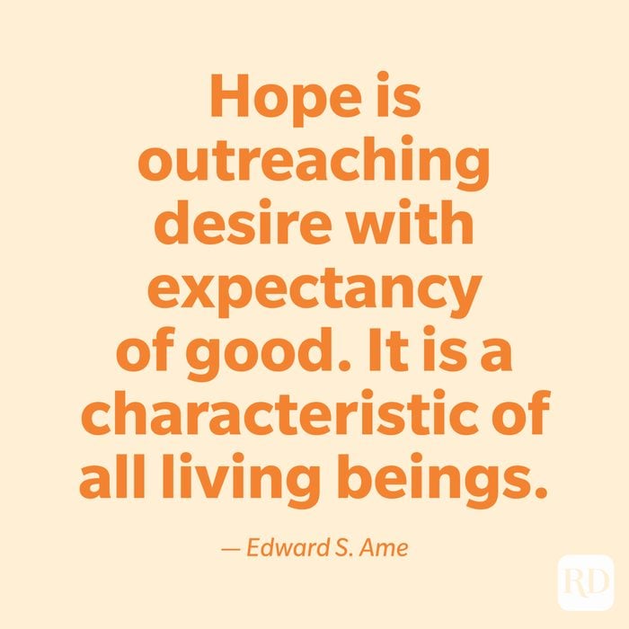 "Hope is outreaching desire with expectancy of good. It is a characteristic of all living beings." —Edward S. Ame.