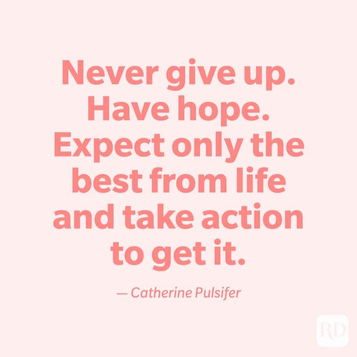 "Never give up. Have hope. Expect only the best from life and take action to get it." —Catherine Pulsifer.