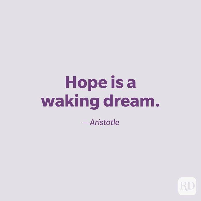 "Hope is a waking dream." —Aristotle.