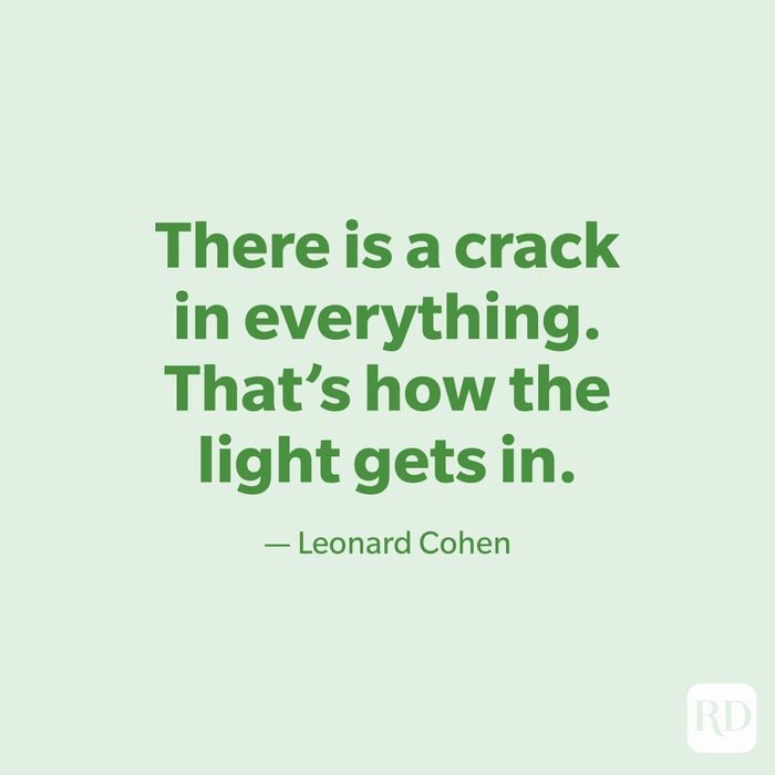 "There is a crack in everything. That's how the light gets in." —Leonard Cohen.
