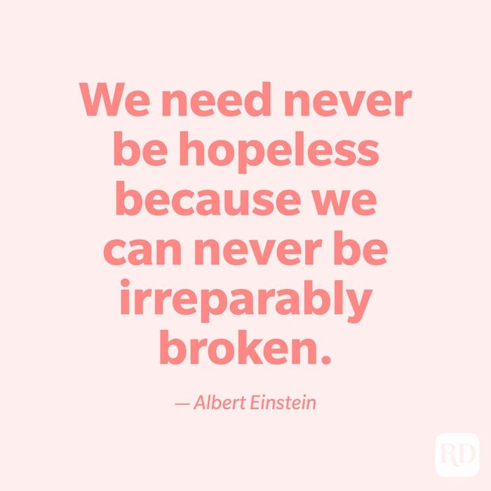 "We need never be hopeless because we can never be irreparably broken." —Albert Einstein.