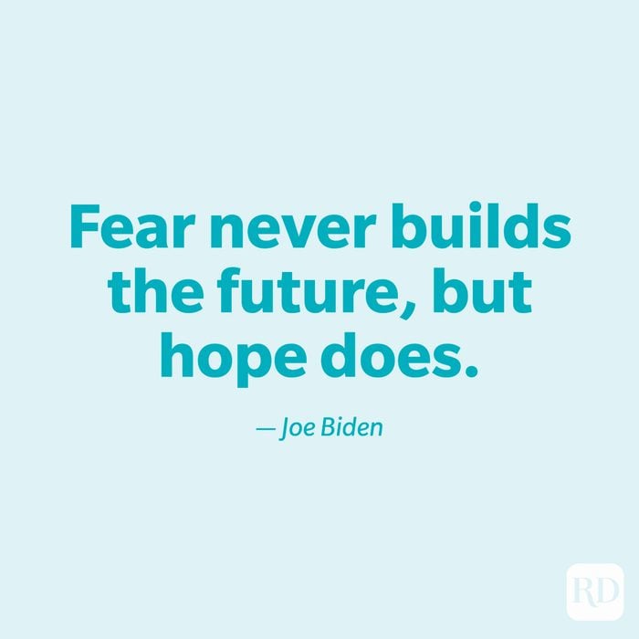 "Fear never builds the future, but hope does." —Joe Biden.