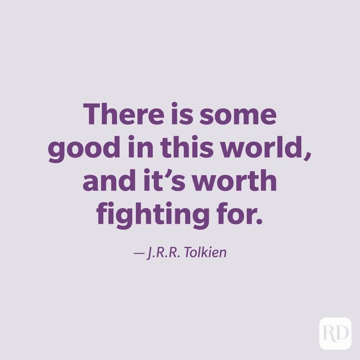 "There is some good in this world, and it's worth fighting for." —J.R.R. Tolkien