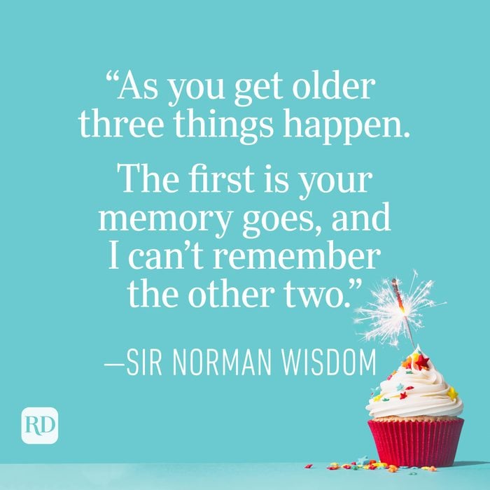 "As you get older three things happen. The first is your memory goes, and I can’t remember the other two." —Sir Norman Wisdom