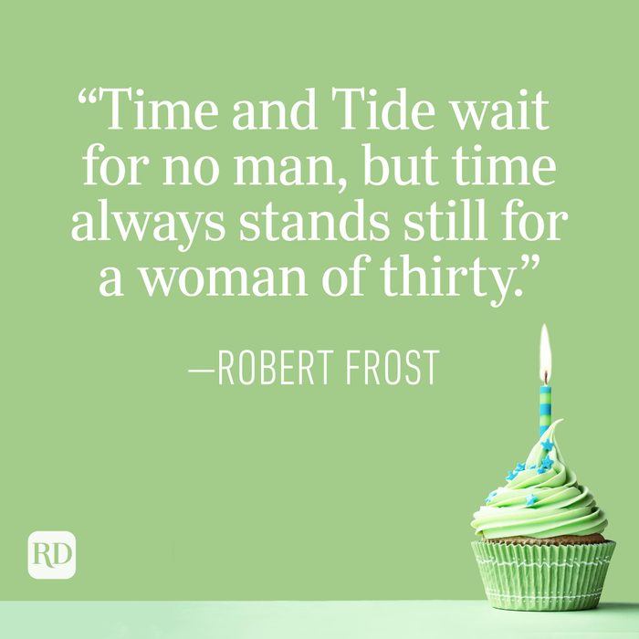 "Time and Tide wait for no man, but time always stands still for a woman of thirty." —Robert Frost