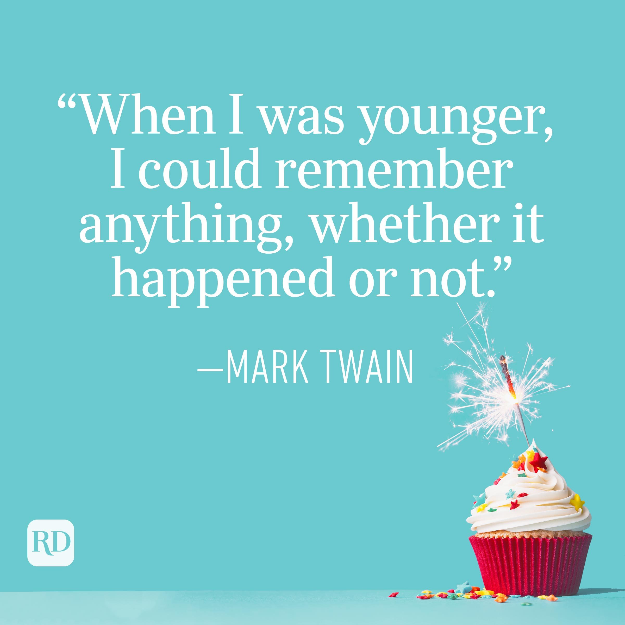 "When I was younger, I could remember anything, whether it happened or not." —Mark Twain