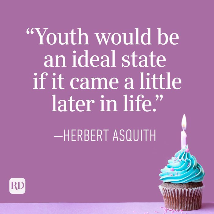 "Youth would be an ideal state if it came a little later in life." —Herbert Asquith