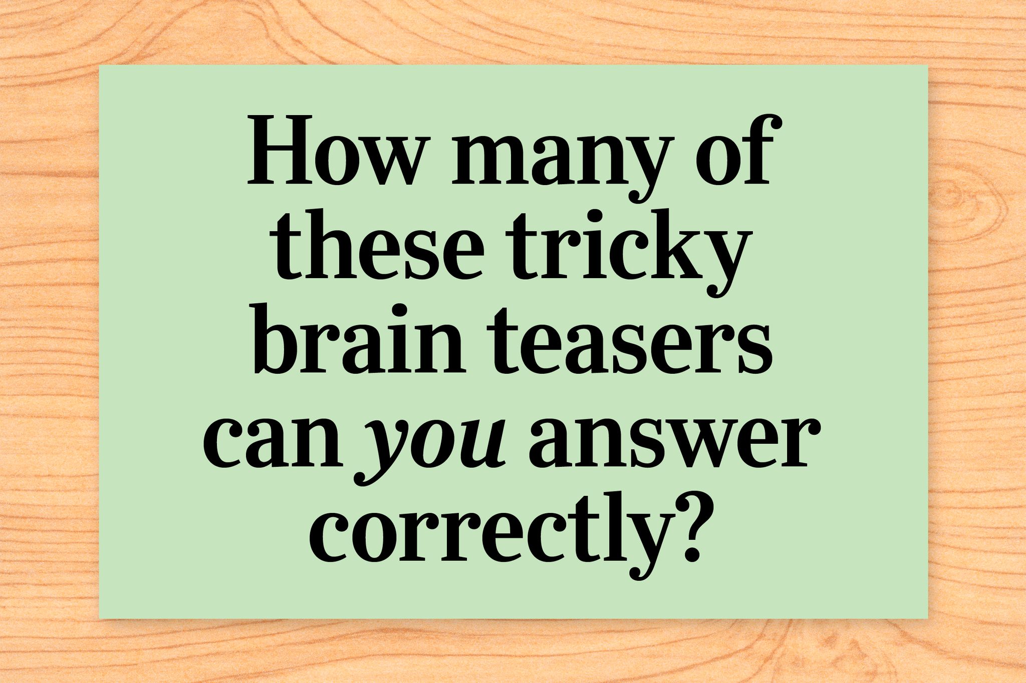 Image that reads: How many of these tricky brain teasers can you answer correctly?