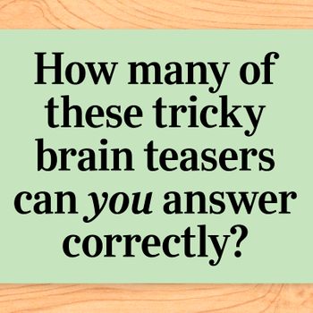 How many of these tricky brain teasers can you answer correctly?