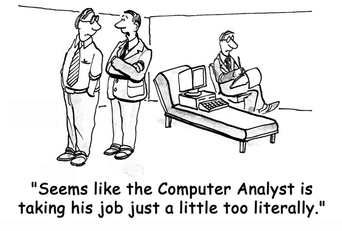 "Seems like the Computer Analyst is taking his job just a little too literally."