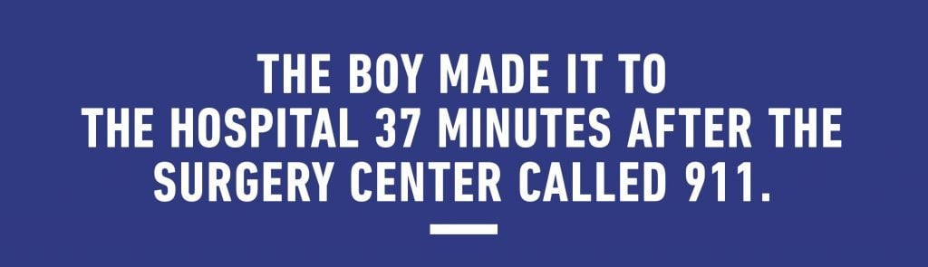 The boy made it to the hospital 37 minutes after the surgery center called 911. 