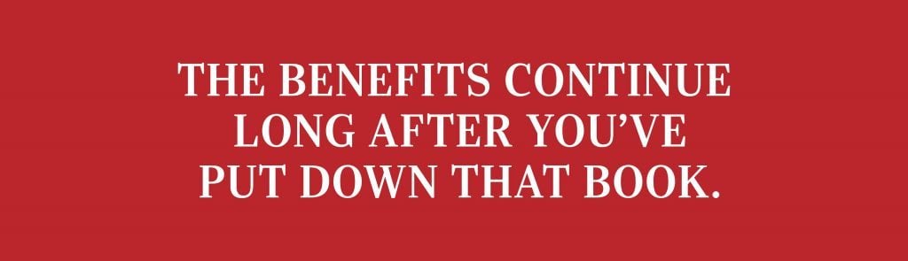The benefits continue long after you've put down that book.