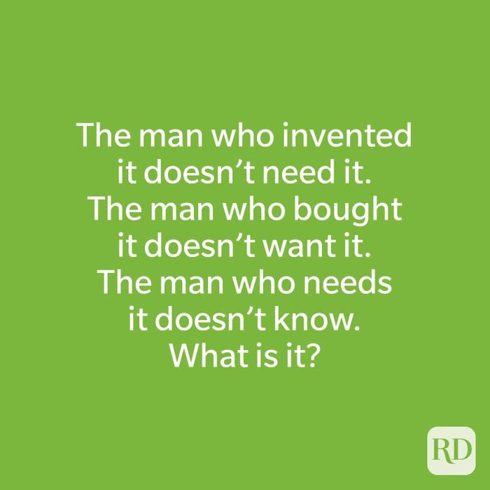The man who invented it doesn’t need it. The man who bought it doesn’t want it. The man who needs it doesn’t know. What is it?