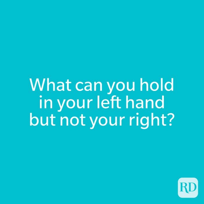 What can you hold in your left hand but not your right?