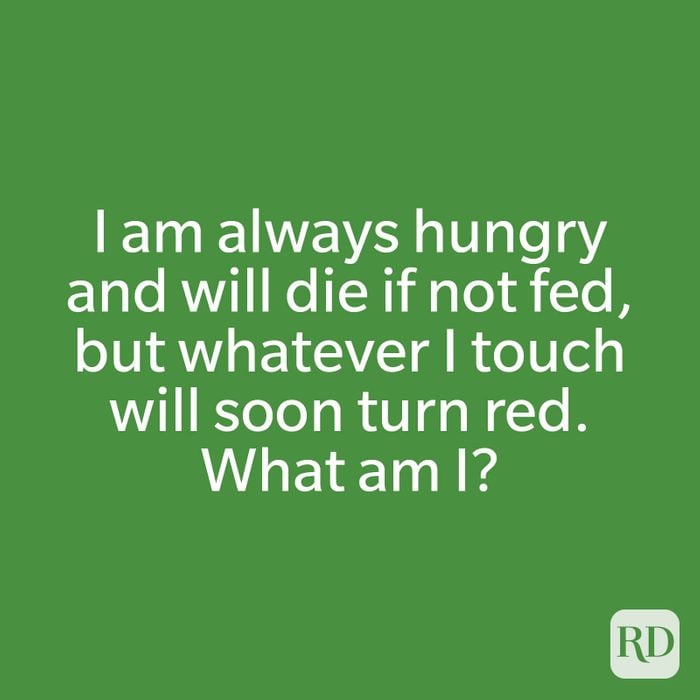 I am always hungry and will die if not fed, but whatever I touch will soon turn red. What am I?