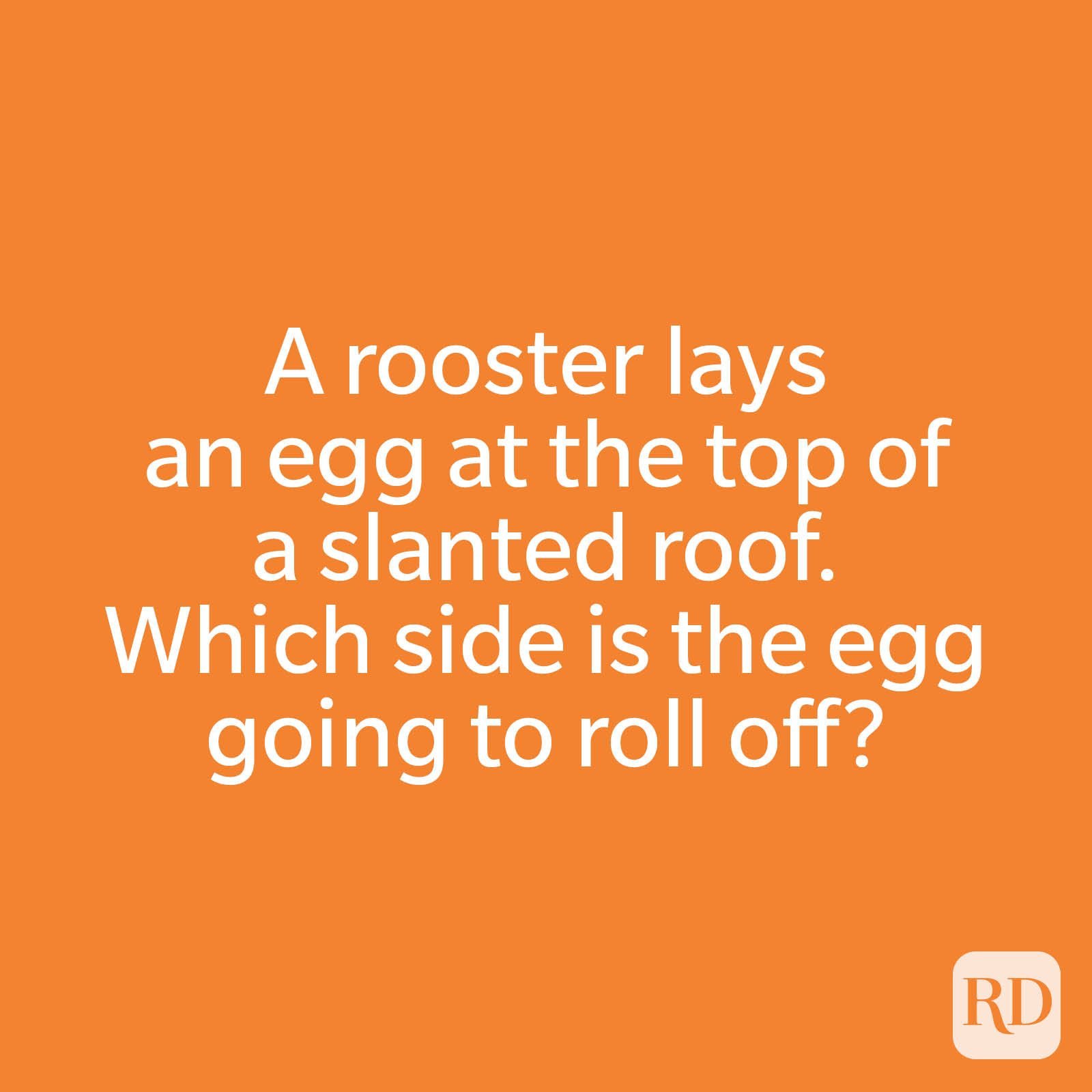 A rooster lays an egg at the top of a slanted roof. Which side is the egg going to roll off?