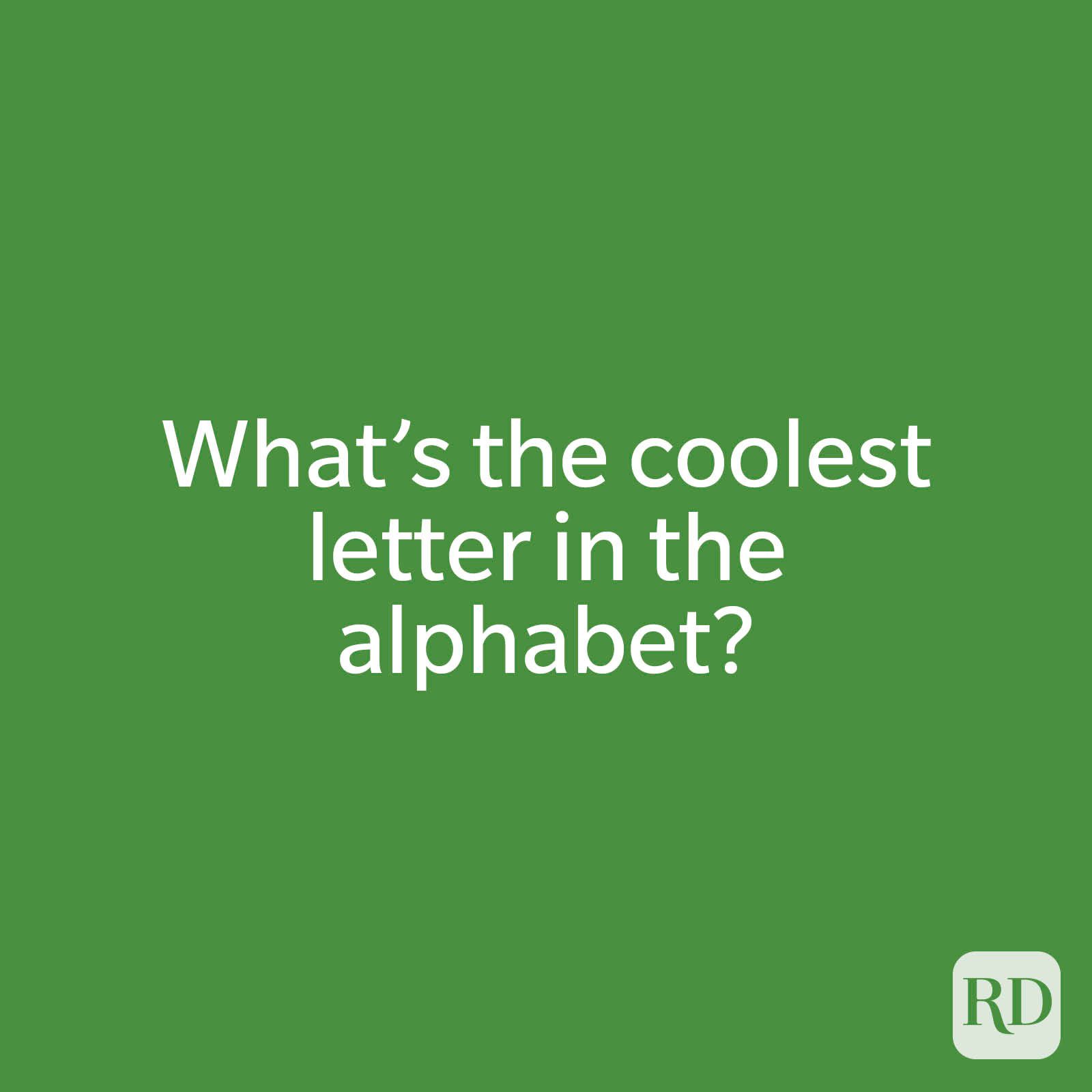 What’s the coolest letter in the alphabet?