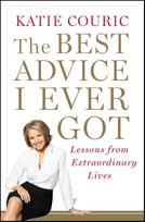 The Best Advice I Ever Got: Lessons From Extraordinary Lives By Katie Couric