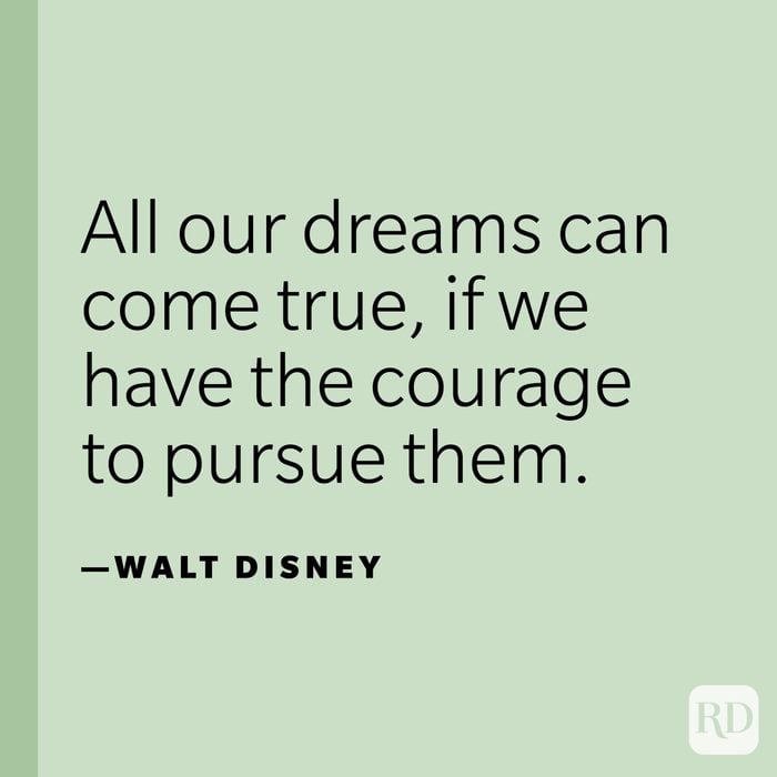 "All our dreams can come true, if we have the courage to pursue them."—Walt Disney