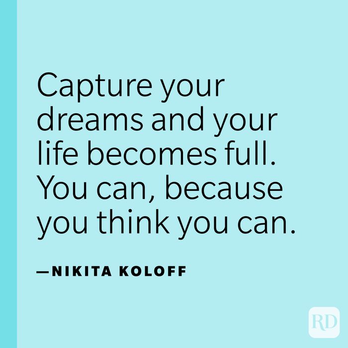 “Capture your dreams and your life becomes full. You can, because you think you can.” —Nikita Koloff. 