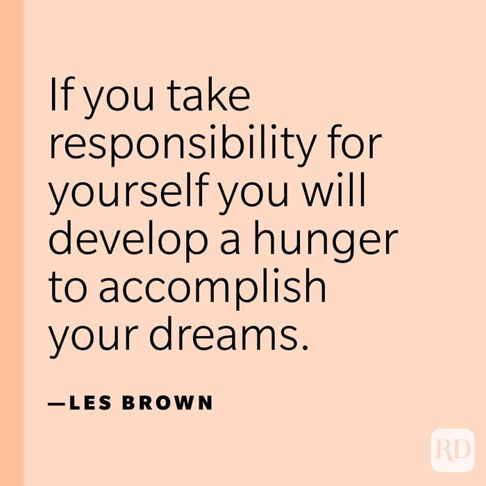 “If you take responsibility for yourself you will develop a hunger to accomplish your dreams.” —Les Brown.
