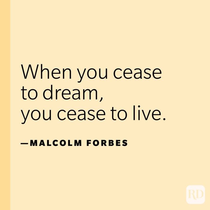 "When you cease to dream, you cease to live."—Malcolm Forbes.