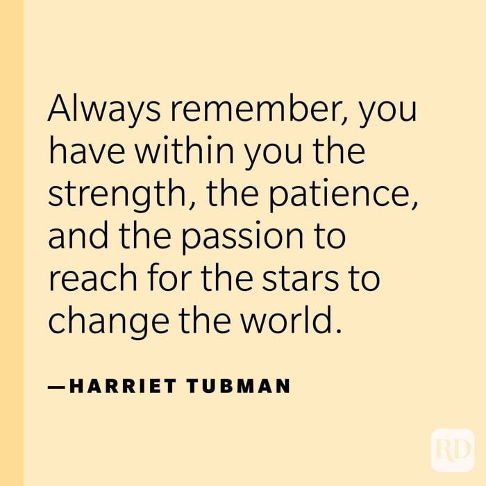 "Always remember, you have within you the strength, the patience, and the passion to reach for the stars to change the world."—Harriet Tubman.
