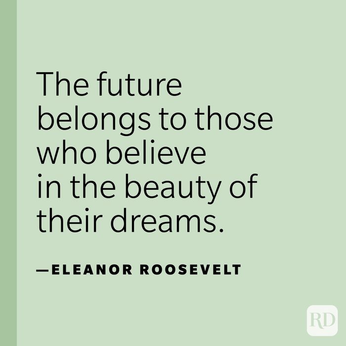 "The future belongs to those who believe in the beauty of their dreams."—Eleanor Roosevelt.