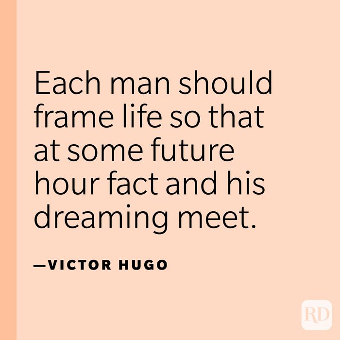 "Each man should frame life so that at some future hour fact and his dreaming meet."—Victor Hugo