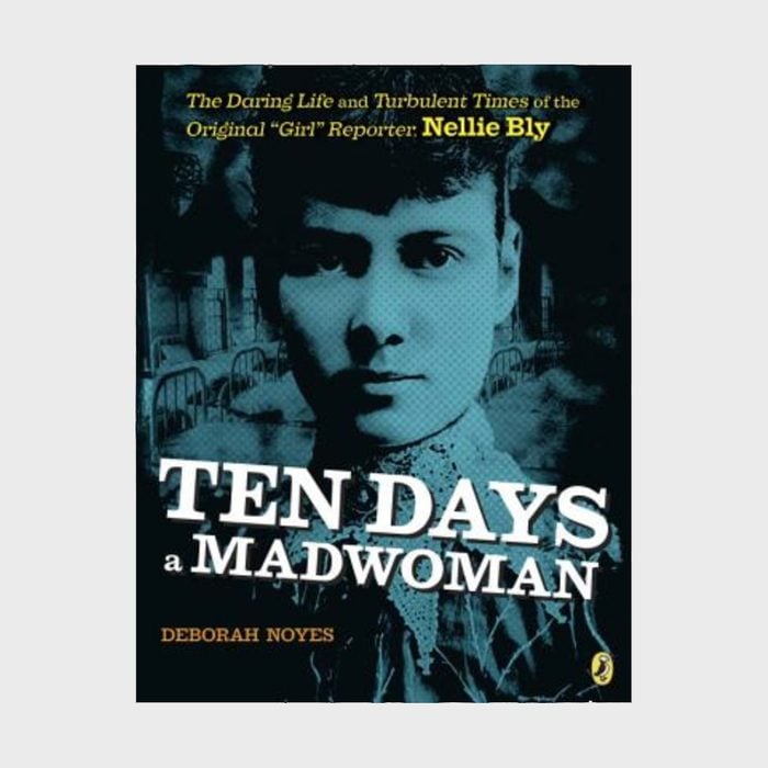 Ten Days a Madwoman: The Daring Life and Turbulent Times of the Original "Girl" Reporter, Nelly Bly by Deborah Noyes (2017)