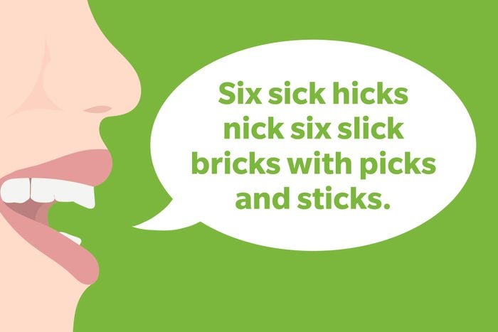 Tongue Twister: Six sick hicks nick six slick bricks with picks and sticks.