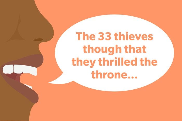 Tongue Twister: The 33 thieves thought that they thrilled the throne...