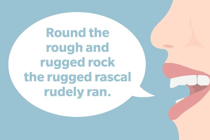 Tongue Twister: Round the rough and rugged rock the ragged rascal rudely ran.