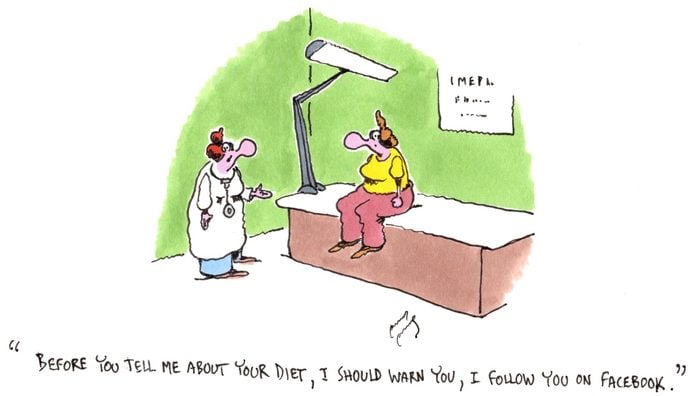 a doctor says to the patient, "before you tell me about your diet, i should warn you, i follow you on facebook"