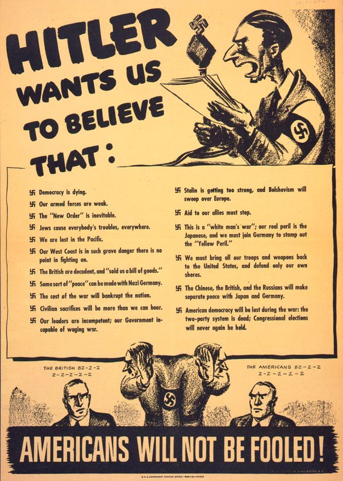 World War II, American war propaganda with caricature of Josef Goebbels (top), and Adolf Hitler (bottom) whispering into the ears of the Americans and the British, text reads: Hitler wants us to believe... followed by 17 statements and Americans will not be fooled!, poster, circa early to mid 1940s.